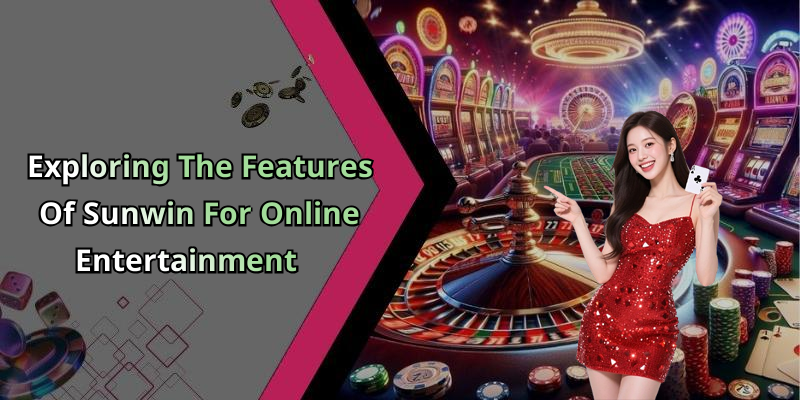 Exploring The Features Of Sunwin For Online Entertainment